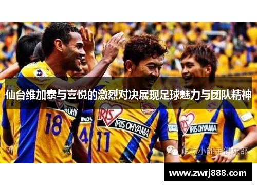 仙台维加泰与喜悦的激烈对决展现足球魅力与团队精神