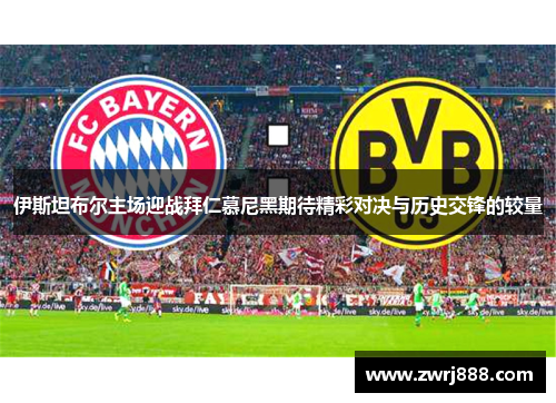 伊斯坦布尔主场迎战拜仁慕尼黑期待精彩对决与历史交锋的较量