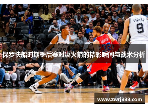 保罗快船时期季后赛对决火箭的精彩瞬间与战术分析