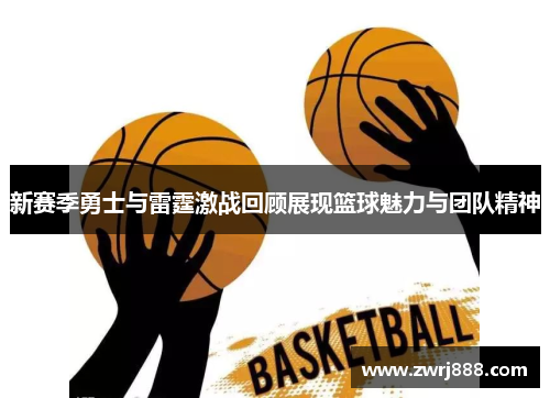 新赛季勇士与雷霆激战回顾展现篮球魅力与团队精神