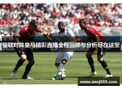曼联对阵皇马精彩直播全程回顾与分析尽在这里
